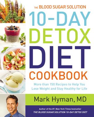 The Blood Sugar Solution 10-Day Detox Diet Cookbook: More Than 150 Recipes to Help You Lose Weight and Stay Healthy for Life by Hyman, Mark