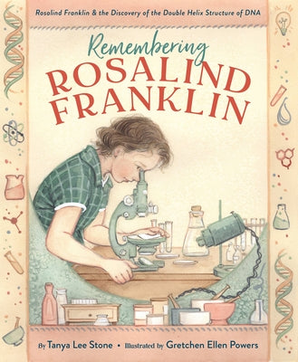 Remembering Rosalind Franklin: Rosalind Franklin & the Discovery of the Double Helix Structure of DNA by Stone, Tanya Lee