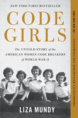Code Girls: The Untold Story of the American Women Code Breakers of World War II by Mundy, Liza