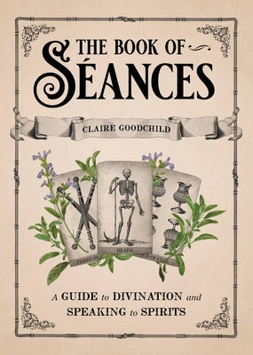 The Book of Séances: A Guide to Divination and Speaking to Spirits by Goodchild, Claire