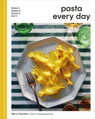 Pasta Every Day: Make It, Shape It, Sauce It, Eat It by Feinstein, Meryl