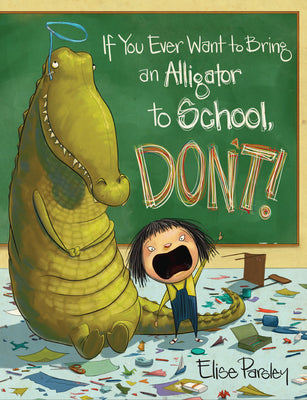 If You Ever Want to Bring an Alligator to School, Don't! by Parsley, Elise