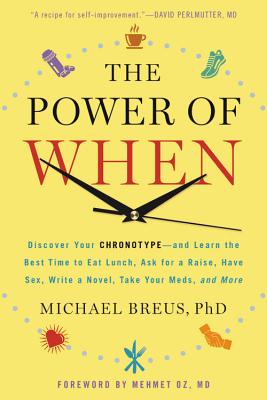 The Power of When: Discover Your Chronotype--And Learn the Best Time to Eat Lunch, Ask for a Raise, Have Sex, Write a Novel, Take Your Me by Oz, Mehmet C.