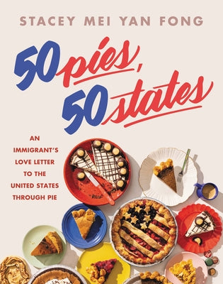 50 Pies, 50 States: An Immigrant's Love Letter to the United States Through Pie by Fong, Stacey Mei Yan
