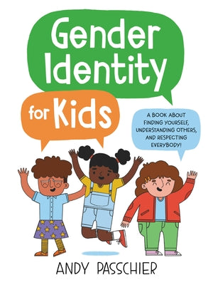 Gender Identity for Kids: A Book about Finding Yourself, Understanding Others, and Respecting Everybody! by Passchier, Andy