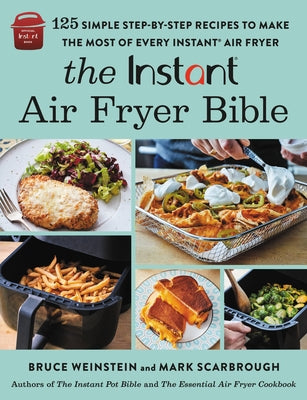 The Instant(r) Air Fryer Bible: 125 Simple Step-By-Step Recipes to Make the Most of Every Instant(r) Air Fryer by Weinstein, Bruce