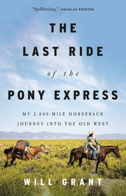 The Last Ride of the Pony Express: My 2,000-Mile Horseback Journey Into the Old West by Grant, Will