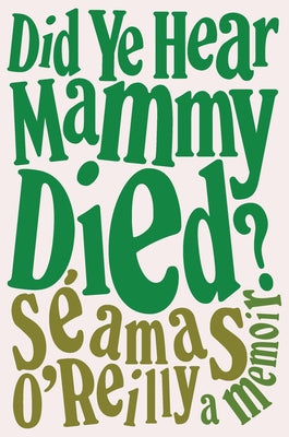 Did Ye Hear Mammy Died?: A Memoir by O'Reilly, Séamas