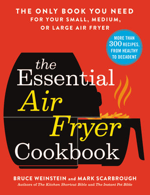 The Essential Air Fryer Cookbook: The Only Book You Need for Your Small, Medium, or Large Air Fryer by Weinstein, Bruce