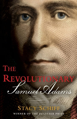 The Revolutionary: Samuel Adams by Schiff, Stacy