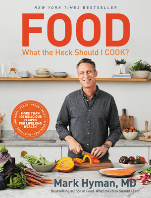 Food: What the Heck Should I Cook?: More Than 100 Delicious Recipes--Pegan, Vegan, Paleo, Gluten-Free, Dairy-Free, and More--For Lifelong Health by Hyman, Mark