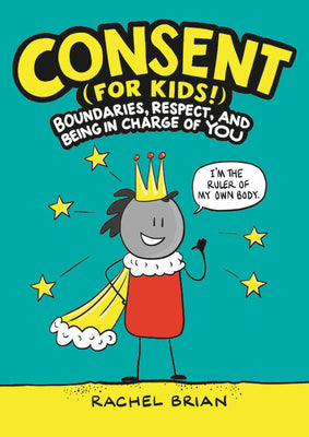 Consent (for Kids!): Boundaries, Respect, and Being in Charge of You by Brian, Rachel
