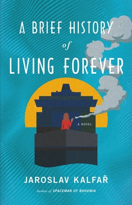 A Brief History of Living Forever by Kalfar, Jaroslav