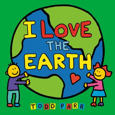 I Love the Earth by Parr, Todd