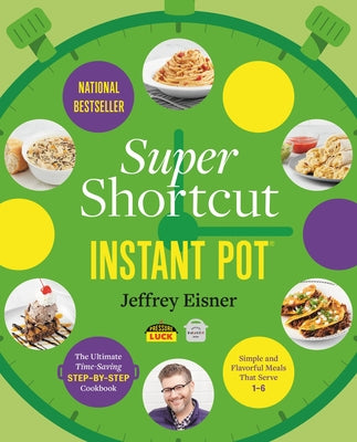 Super Shortcut Instant Pot: The Ultimate Time-Saving Step-By-Step Cookbook by Eisner, Jeffrey