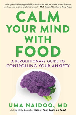 Calm Your Mind with Food: A Revolutionary Guide to Controlling Your Anxiety by Naidoo, Uma