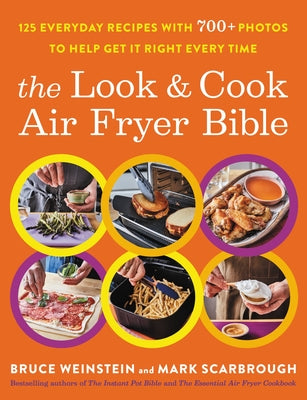 The Look and Cook Air Fryer Bible: 125 Everyday Recipes with 700+ Photos to Help Get It Right Every Time by Weinstein, Bruce