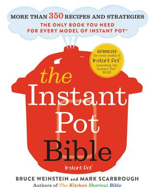 The Instant Pot Bible: More Than 350 Recipes and Strategies: The Only Book You Need for Every Model of Instant Pot by Weinstein, Bruce