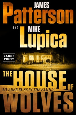 The House of Wolves: Bolder Than Yellowstone or Succession, Patterson and Lupica's Power-Family Thriller Is Not to Be Missed by Patterson, James