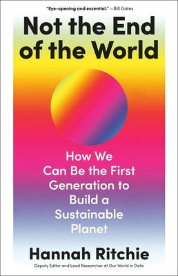 Not the End of the World: How We Can Be the First Generation to Build a Sustainable Planet by Ritchie, Hannah