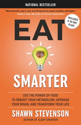 Eat Smarter: Use the Power of Food to Reboot Your Metabolism, Upgrade Your Brain, and Transform Your Life by Stevenson, Shawn