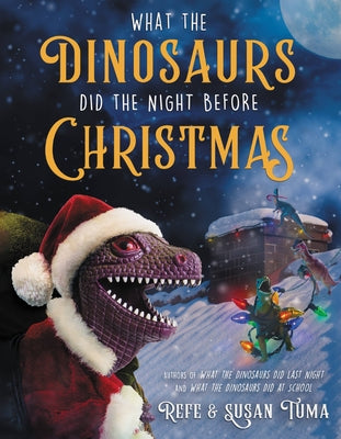 What the Dinosaurs Did the Night Before Christmas by Tuma, Refe