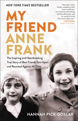 My Friend Anne Frank: The Inspiring and Heartbreaking True Story of Best Friends Torn Apart and Reunited Against All Odds by Pick-Goslar, Hannah