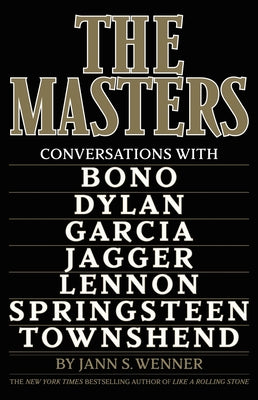 The Masters: Conversations with Dylan, Lennon, Jagger, Townshend, Garcia, Bono, and Springsteen by Wenner, Jann S.