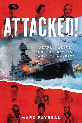 Attacked!: Pearl Harbor and the Day War Came to America by Favreau, Marc