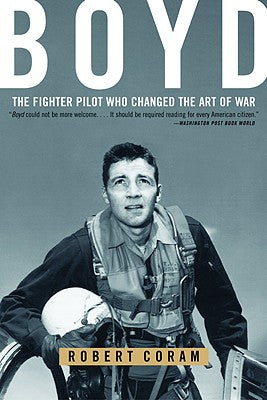 Boyd: The Fighter Pilot Who Changed the Art of War by Coram, Robert