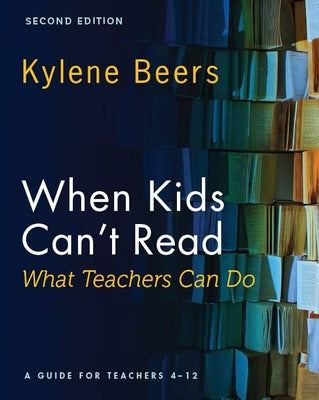 When Kids Can't Read-What Teachers Can Do, Second Edition: A Guide for Teachers 4-12 by Beers, Kylene
