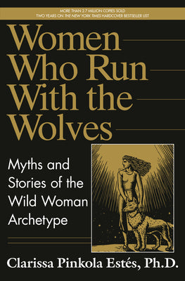 Women Who Run with the Wolves: Myths and Stories of the Wild Woman Archetype by Estés, Clarissa Pinkola