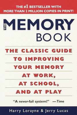 The Memory Book: The Classic Guide to Improving Your Memory at Work, at School, and at Play by Lorayne, Harry