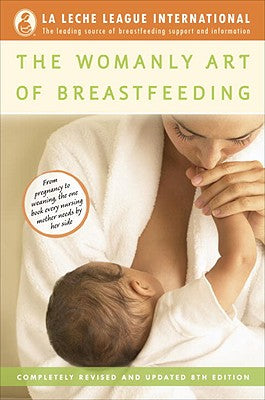 The Womanly Art of Breastfeeding: Completely Revised and Updated 8th Edition by La Leche League International