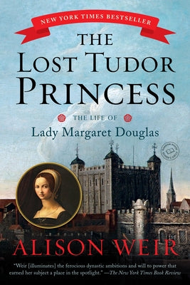 The Lost Tudor Princess: The Life of Lady Margaret Douglas by Weir, Alison