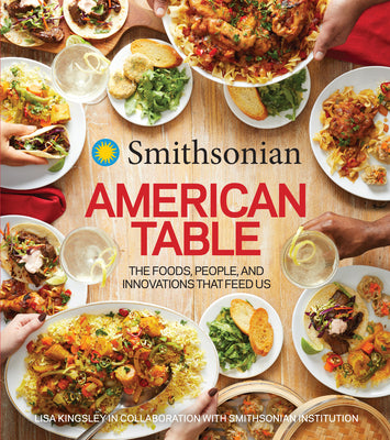 Smithsonian American Table: The Foods, People, and Innovations That Feed Us by Smithsonian Institution