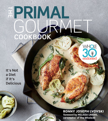 The Primal Gourmet Cookbook: Whole30 Endorsed: It's Not a Diet If It's Delicious by Lvovski, Ronny Joseph