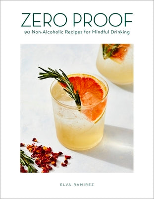 Zero Proof: 90 Non-Alcoholic Recipes for Mindful Drinking by Ramirez, Elva