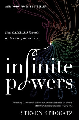 Infinite Powers: How Calculus Reveals the Secrets of the Universe by Strogatz, Steven