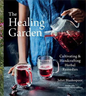 The Healing Garden: Cultivating and Handcrafting Herbal Remedies by Blankespoor, Juliet