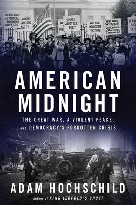 American Midnight: The Great War, a Violent Peace, and Democracy's Forgotten Crisis by Hochschild, Adam