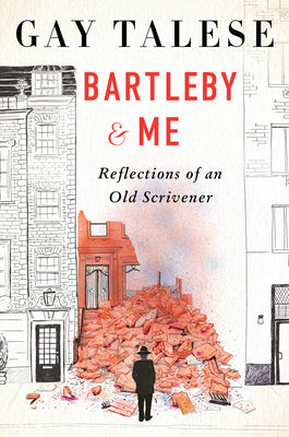 Bartleby and Me: Reflections of an Old Scrivener by Talese, Gay