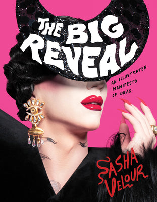 The Big Reveal: An Illustrated Manifesto of Drag by Velour, Sasha
