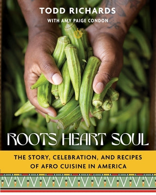 Roots, Heart, Soul: The Story, Celebration, and Recipes of Afro Cuisine in America by Richards, Todd