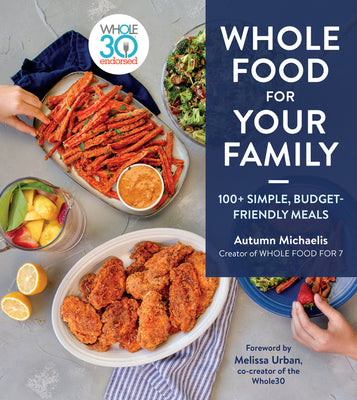 Whole Food for Your Family: 100+ Simple, Budget-Friendly Meals by Michaelis, Autumn