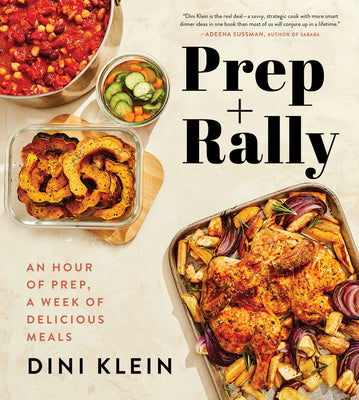 Prep and Rally: An Hour of Prep, a Week of Delicious Meals by Klein, Dini