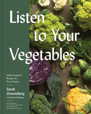 Listen to Your Vegetables: Italian-Inspired Recipes for Every Season by Grueneberg, Sarah