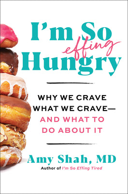 I'm So Effing Hungry: Why We Crave What We Crave - And What to Do about It by Shah, Amy
