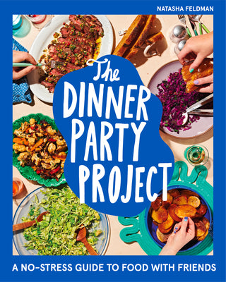 The Dinner Party Project: A No-Stress Guide to Food with Friends by Feldman, Natasha