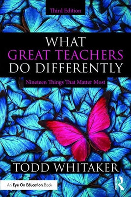 What Great Teachers Do Differently: Nineteen Things That Matter Most by Whitaker, Todd